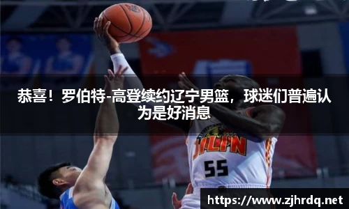 恭喜！罗伯特-高登续约辽宁男篮，球迷们普遍认为是好消息