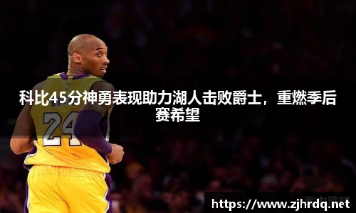 科比45分神勇表现助力湖人击败爵士，重燃季后赛希望