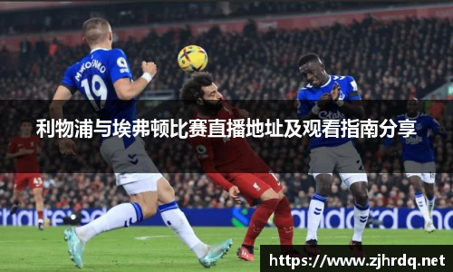 利物浦与埃弗顿比赛直播地址及观看指南分享