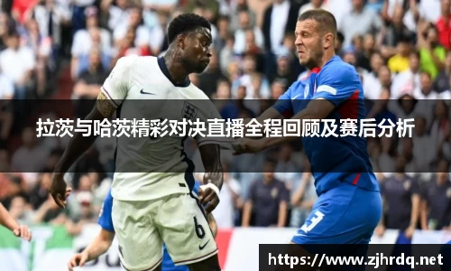 拉茨与哈茨精彩对决直播全程回顾及赛后分析