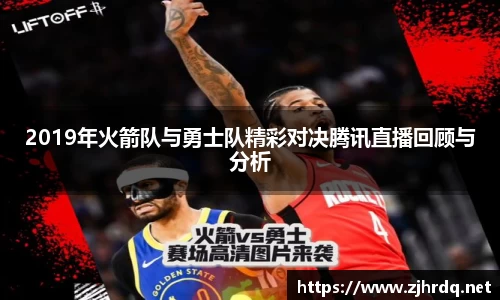 2019年火箭队与勇士队精彩对决腾讯直播回顾与分析