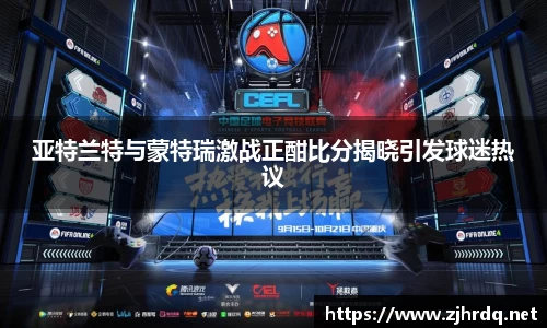 亚特兰特与蒙特瑞激战正酣比分揭晓引发球迷热议