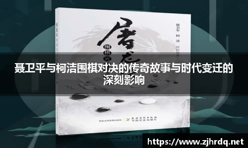 聂卫平与柯洁围棋对决的传奇故事与时代变迁的深刻影响