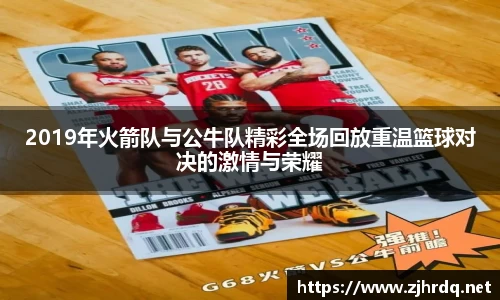 2019年火箭队与公牛队精彩全场回放重温篮球对决的激情与荣耀
