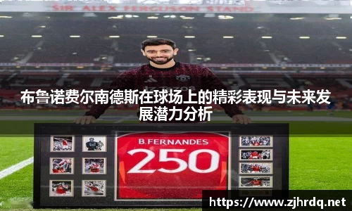 布鲁诺费尔南德斯在球场上的精彩表现与未来发展潜力分析