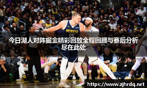 今日湖人对阵掘金精彩回放全程回顾与赛后分析尽在此处