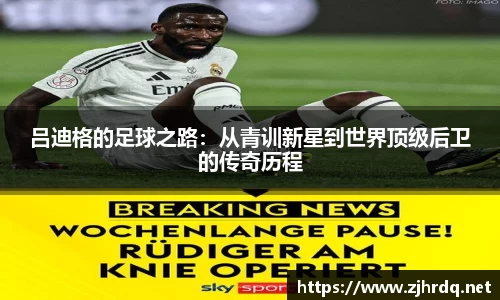 吕迪格的足球之路：从青训新星到世界顶级后卫的传奇历程