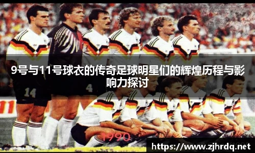 9号与11号球衣的传奇足球明星们的辉煌历程与影响力探讨