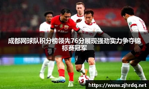 成都网球队积分榜领先76分展现强劲实力争夺锦标赛冠军